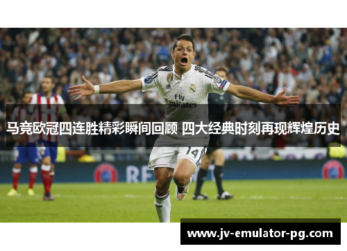 马竞欧冠四连胜精彩瞬间回顾 四大经典时刻再现辉煌历史