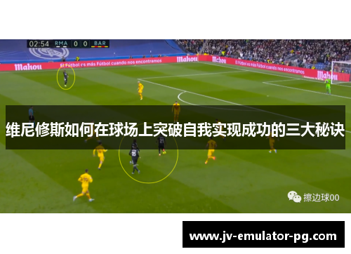 维尼修斯如何在球场上突破自我实现成功的三大秘诀