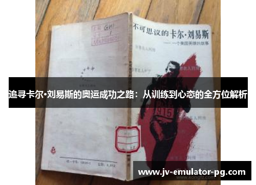 追寻卡尔·刘易斯的奥运成功之路:从训练到心态的全方位解析 追寻卡尔·刘易斯的奥运成功之路:从训练到心态的全方位解析