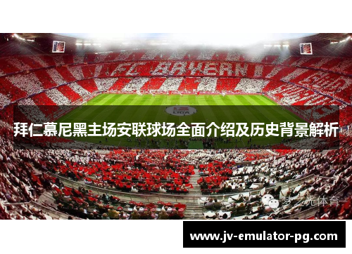 拜仁慕尼黑主场安联球场全面介绍及历史背景解析 拜仁慕尼黑主场安联球场全面介绍及历史背景解析