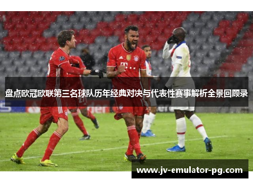 盘点欧冠欧联第三名球队历年经典对决与代表性赛事解析全景回顾录 盘点欧冠欧联第三名球队历年经典对决与代表性赛事解析全景回顾录