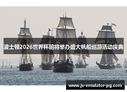 波士顿2026世界杯前将举办盛大帆船巡游活动庆典 波士顿2026世界杯前将举办盛大帆船巡游活动庆典