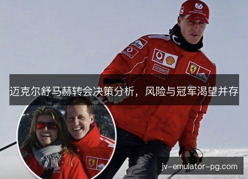 迈克尔舒马赫转会决策分析，风险与冠军渴望并存